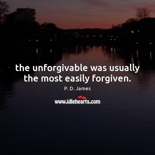 The unforgivable was usually the most easily forgiven. P. D. James Picture Quote