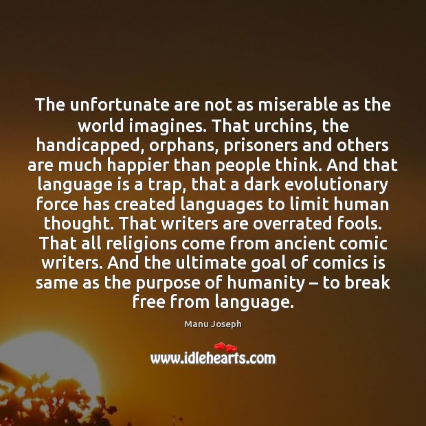 The unfortunate are not as miserable as the world imagines. That urchins, Humanity Quotes Image