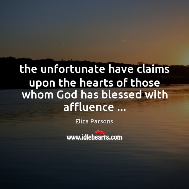 The unfortunate have claims upon the hearts of those whom God has 