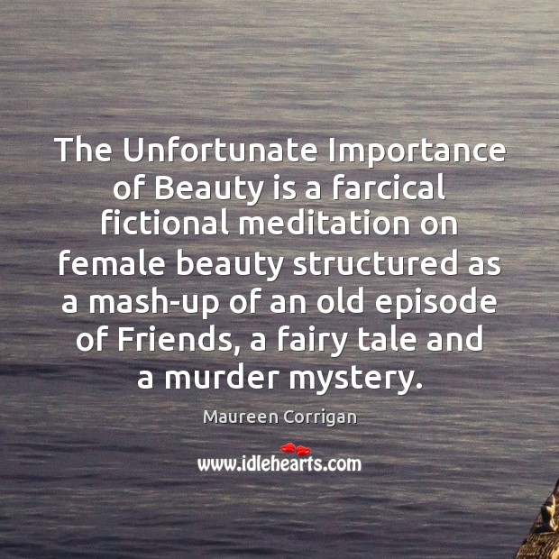 The Unfortunate Importance of Beauty is a farcical fictional meditation on female Beauty Quotes Image