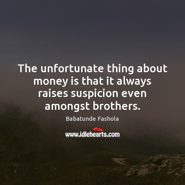 The unfortunate thing about money is that it always raises suspicion even Brother Quotes Image