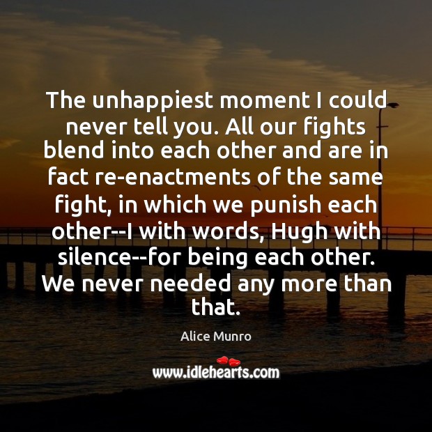 The unhappiest moment I could never tell you. All our fights blend Alice Munro Picture Quote