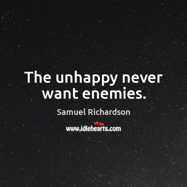 The unhappy never want enemies. Samuel Richardson Picture Quote