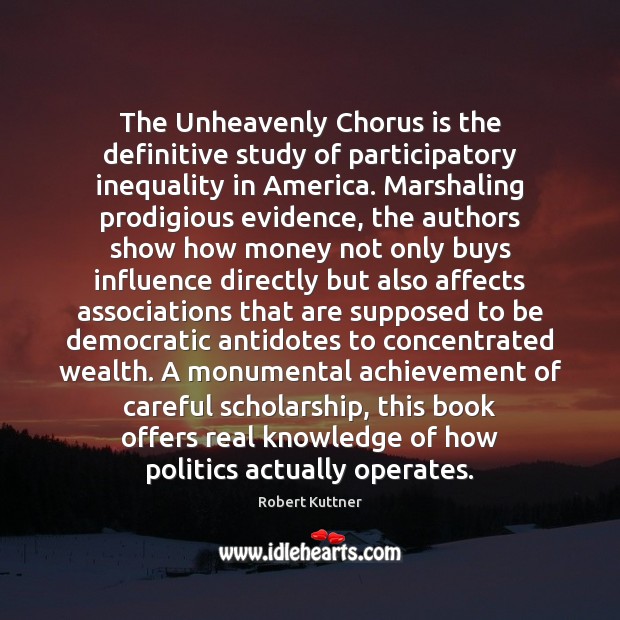 The Unheavenly Chorus is the definitive study of participatory inequality in America. Robert Kuttner Picture Quote