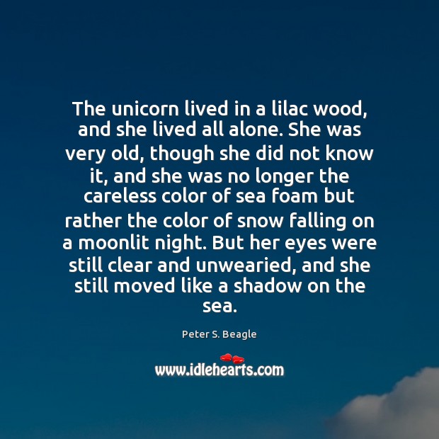 The unicorn lived in a lilac wood, and she lived all alone. Peter S. Beagle Picture Quote