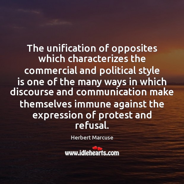 The unification of opposites which characterizes the commercial and political style is Herbert Marcuse Picture Quote