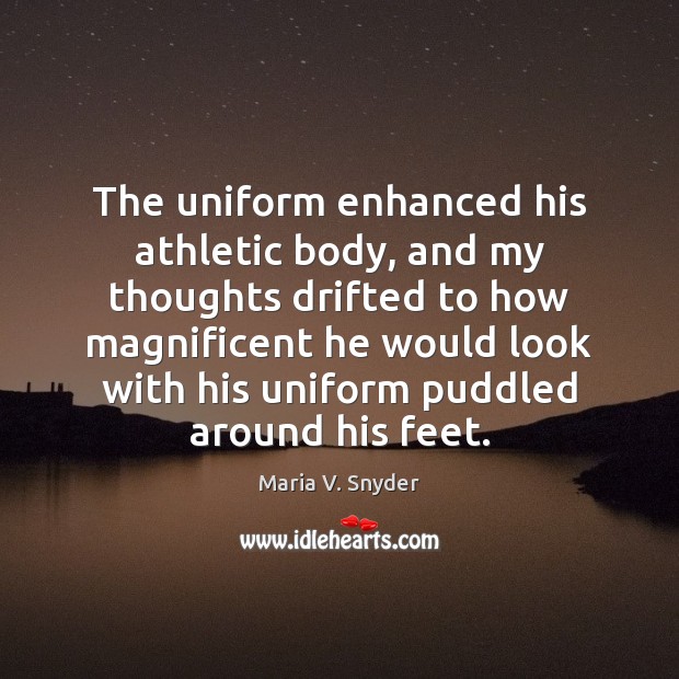 The uniform enhanced his athletic body, and my thoughts drifted to how Maria V. Snyder Picture Quote