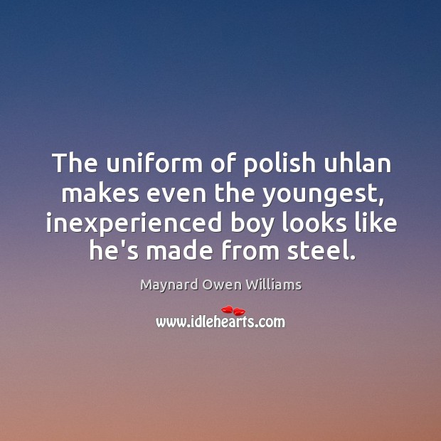 The uniform of polish uhlan makes even the youngest, inexperienced boy looks Maynard Owen Williams Picture Quote