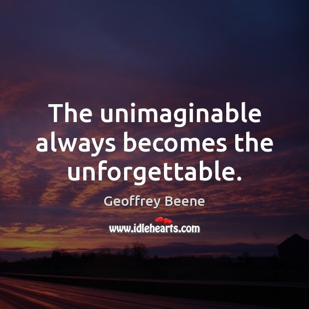 The unimaginable always becomes the unforgettable. Geoffrey Beene Picture Quote