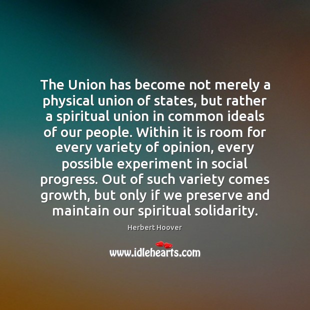 The Union has become not merely a physical union of states, but Herbert Hoover Picture Quote