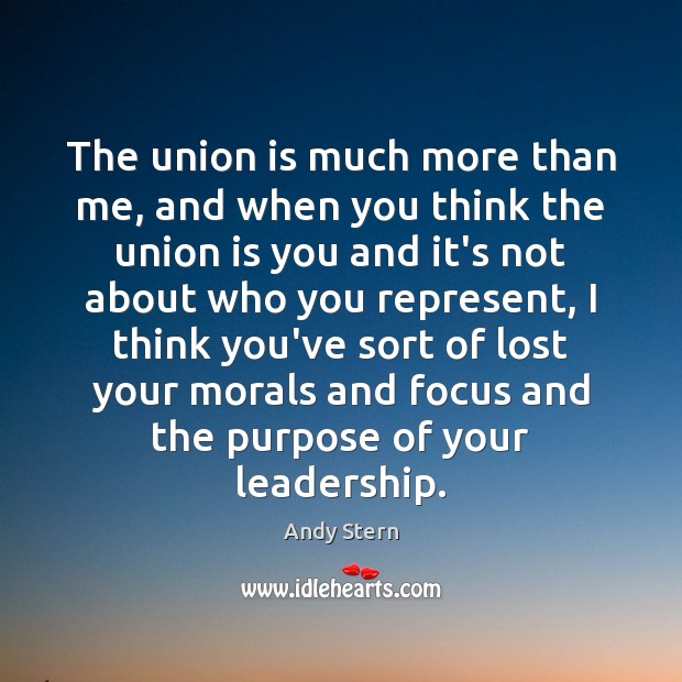 The union is much more than me, and when you think the Andy Stern Picture Quote