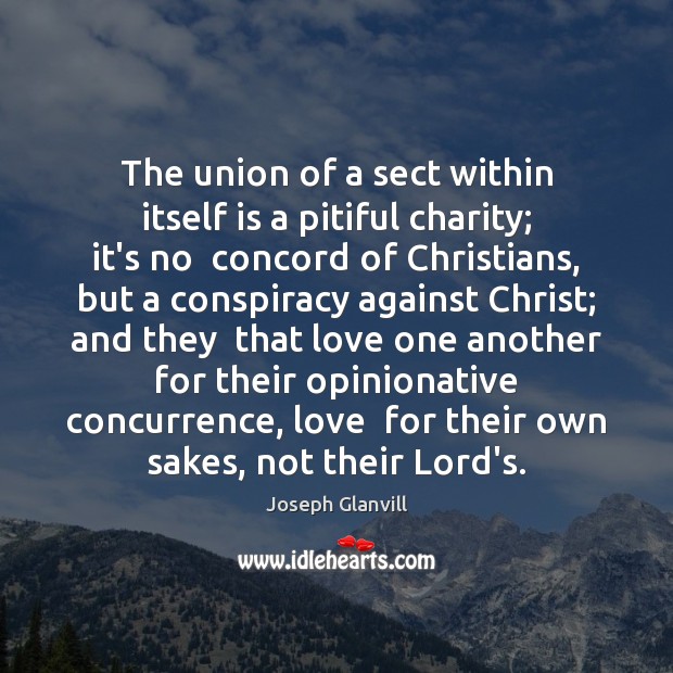 The union of a sect within itself is a pitiful charity; it’s Joseph Glanvill Picture Quote