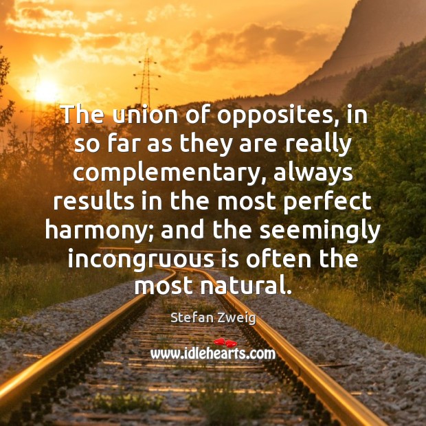 The union of opposites, in so far as they are really complementary, Stefan Zweig Picture Quote