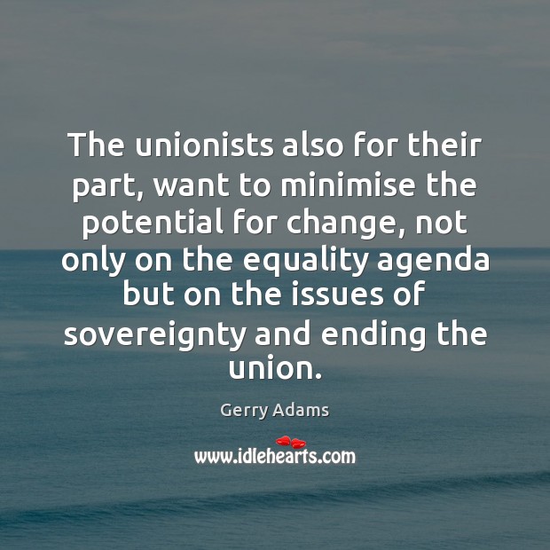 The unionists also for their part, want to minimise the potential for Gerry Adams Picture Quote