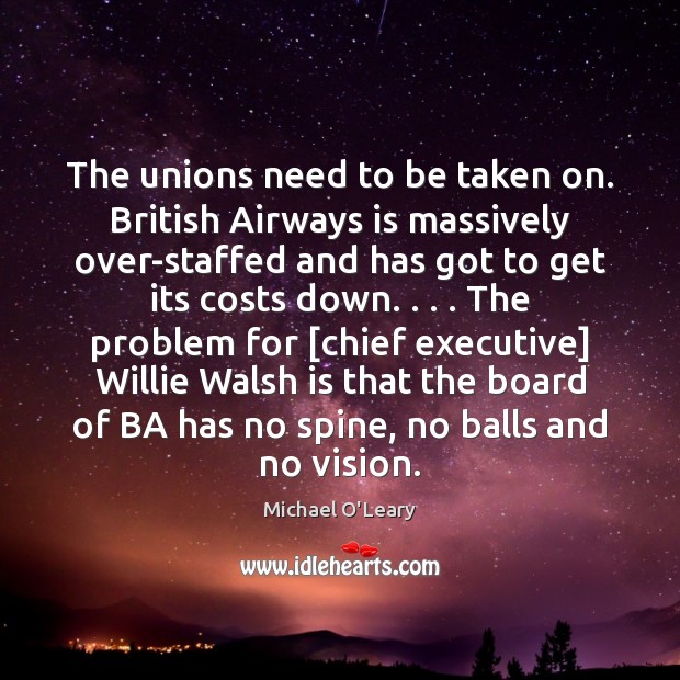 The unions need to be taken on. British Airways is massively over-staffed Michael O’Leary Picture Quote