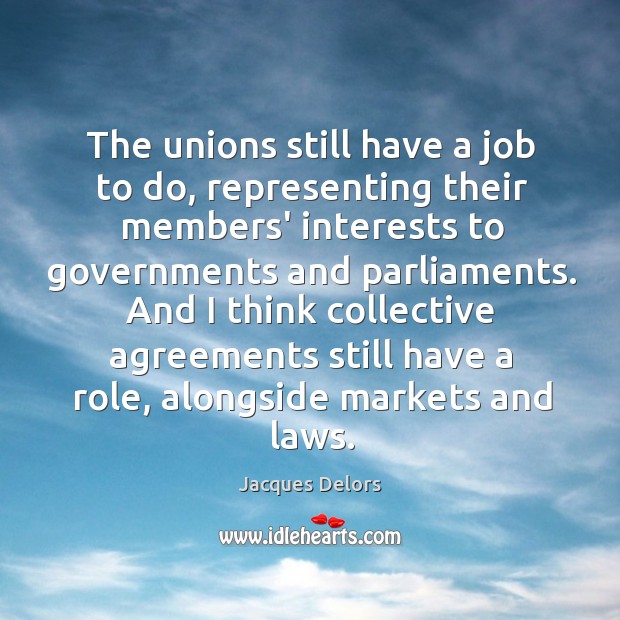 The unions still have a job to do, representing their members’ interests Jacques Delors Picture Quote