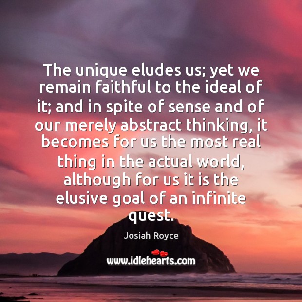 The unique eludes us; yet we remain faithful to the ideal of Josiah Royce Picture Quote