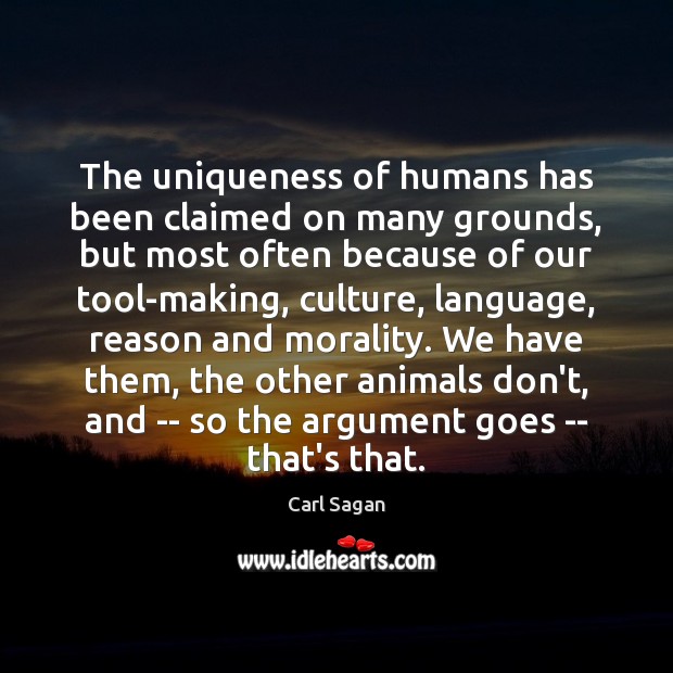 The uniqueness of humans has been claimed on many grounds, but most Carl Sagan Picture Quote