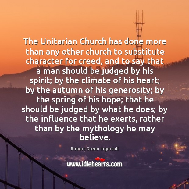 The Unitarian Church has done more than any other church to substitute Robert Green Ingersoll Picture Quote