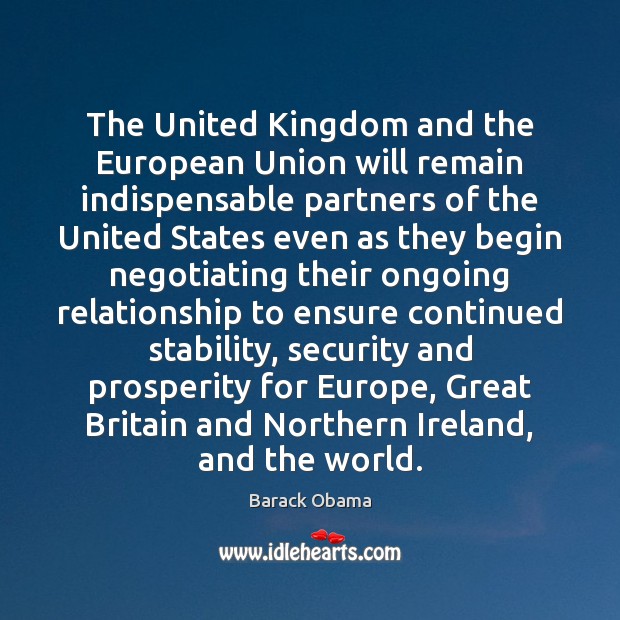 The United Kingdom and the European Union will remain indispensable partners of Barack Obama Picture Quote