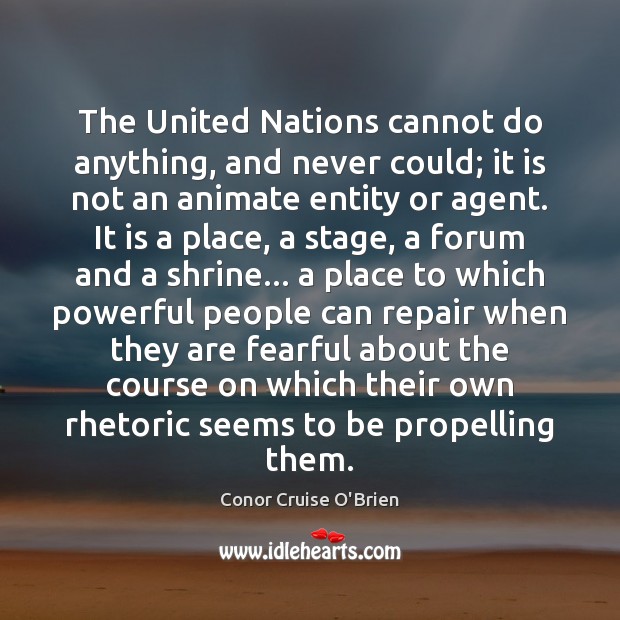 The United Nations cannot do anything, and never could; it is not Conor Cruise O’Brien Picture Quote
