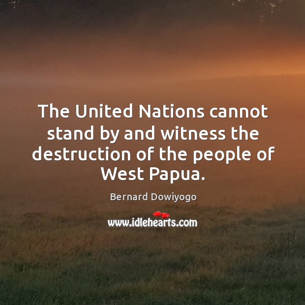 The united nations cannot stand by and witness the destruction of the people of west papua. Image