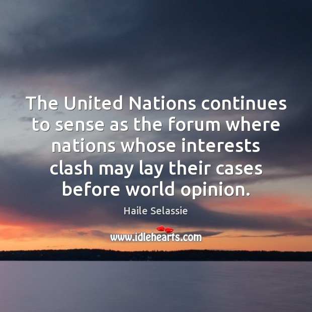 The United Nations continues to sense as the forum where nations whose Haile Selassie Picture Quote