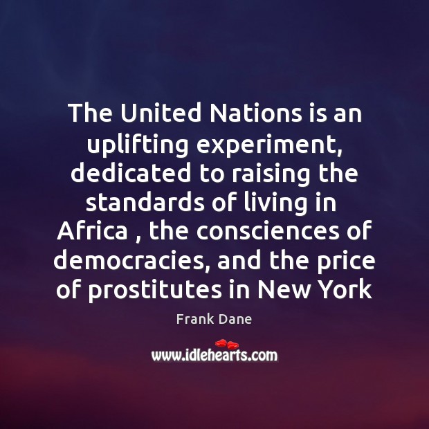 The United Nations is an uplifting experiment, dedicated to raising the standards Image