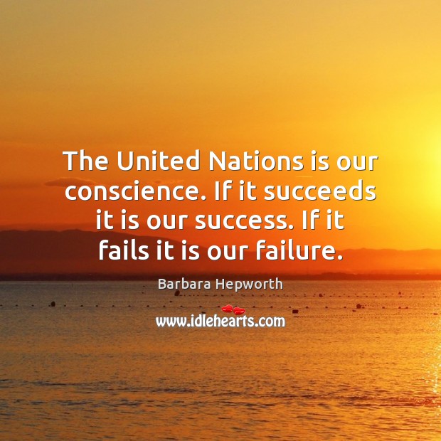 The United Nations is our conscience. If it succeeds it is our Image