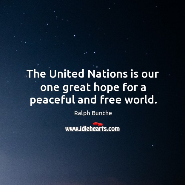 The united nations is our one great hope for a peaceful and free world. Ralph Bunche Picture Quote