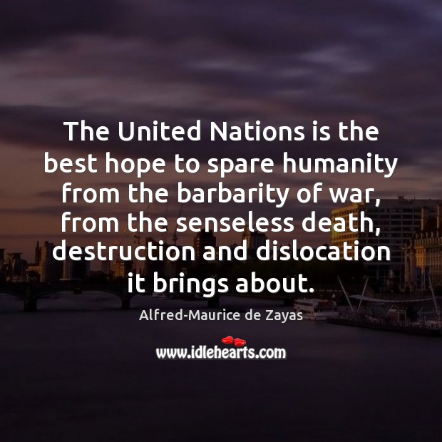 The United Nations is the best hope to spare humanity from the Alfred-Maurice de Zayas Picture Quote
