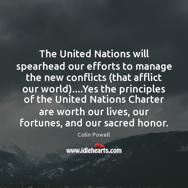 The United Nations will spearhead our efforts to manage the new conflicts ( Colin Powell Picture Quote