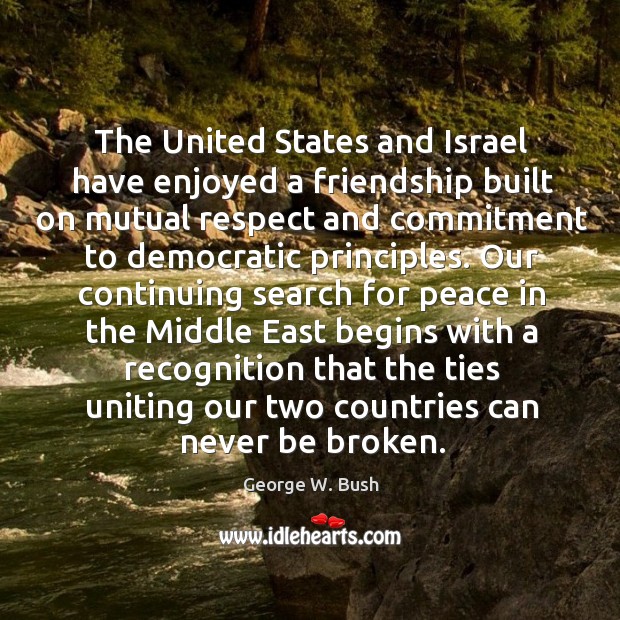 The United States and Israel have enjoyed a friendship built on mutual George W. Bush Picture Quote