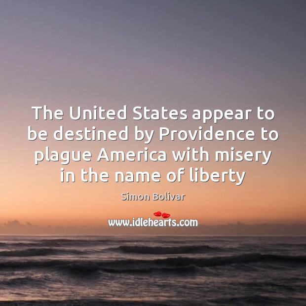 The United States appear to be destined by Providence to plague America Simon Bolivar Picture Quote