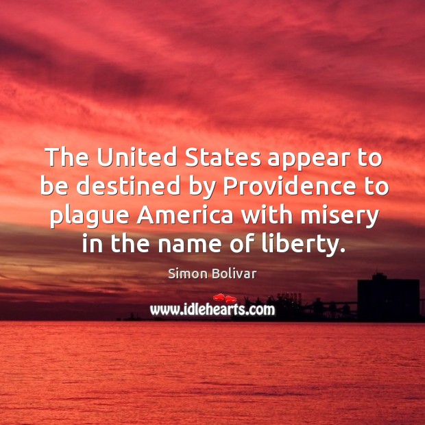 The united states appear to be destined by providence to plague america with misery in the name of liberty. Image