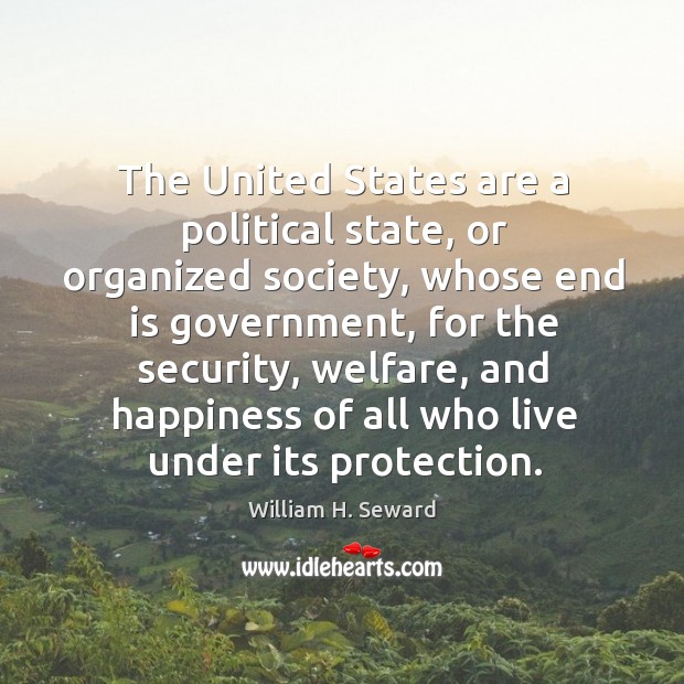 The united states are a political state, or organized society, whose end is government William H. Seward Picture Quote
