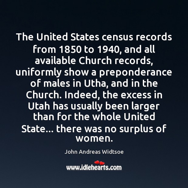 The United States census records from 1850 to 1940, and all available Church records, John Andreas Widtsoe Picture Quote