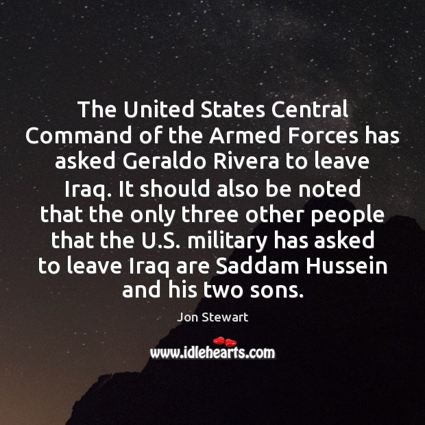 The United States Central Command of the Armed Forces has asked Geraldo Jon Stewart Picture Quote