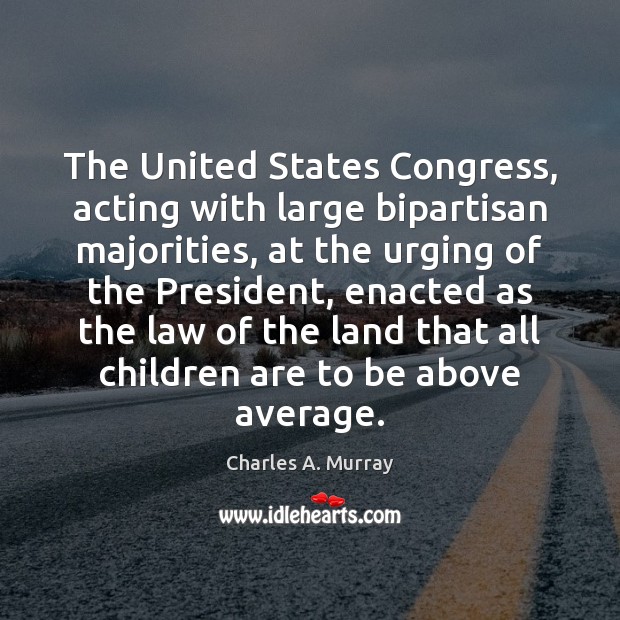 The United States Congress, acting with large bipartisan majorities, at the urging Children Quotes Image