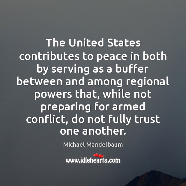 The United States contributes to peace in both by serving as a Michael Mandelbaum Picture Quote