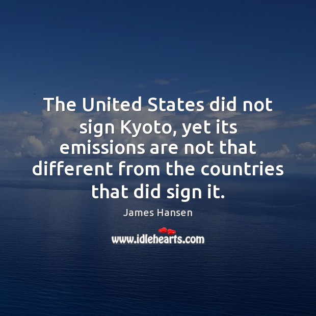 The United States did not sign Kyoto, yet its emissions are not James Hansen Picture Quote