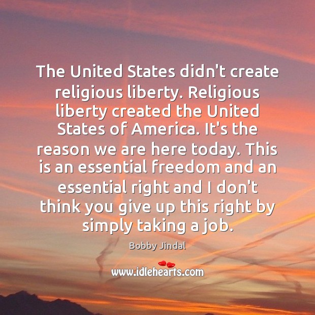 The United States didn’t create religious liberty. Religious liberty created the United 