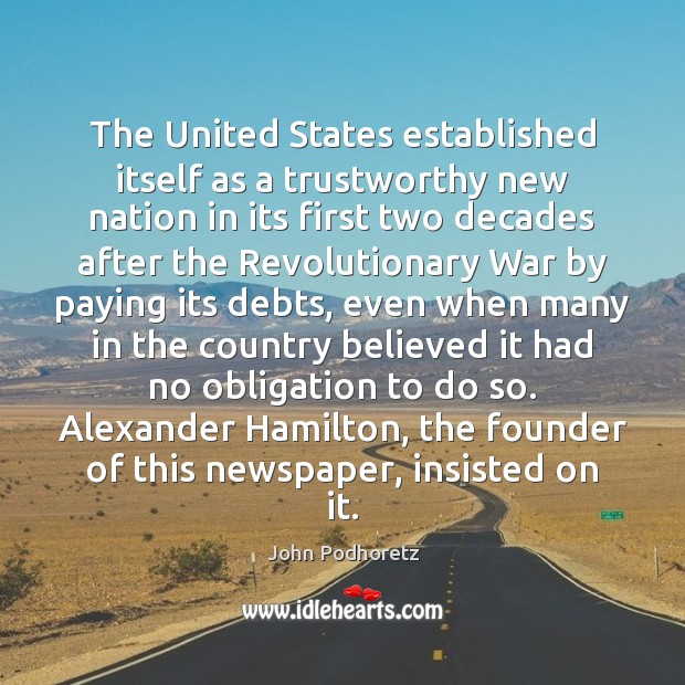 The United States established itself as a trustworthy new nation in its John Podhoretz Picture Quote