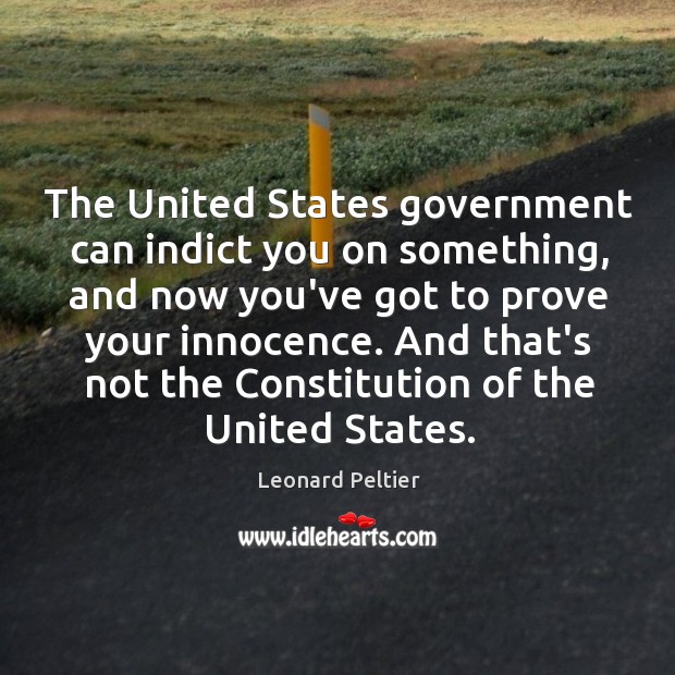 The United States government can indict you on something, and now you’ve Leonard Peltier Picture Quote
