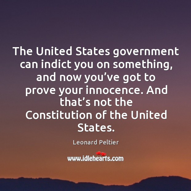 The united states government can indict you on something, and now you’ve Leonard Peltier Picture Quote