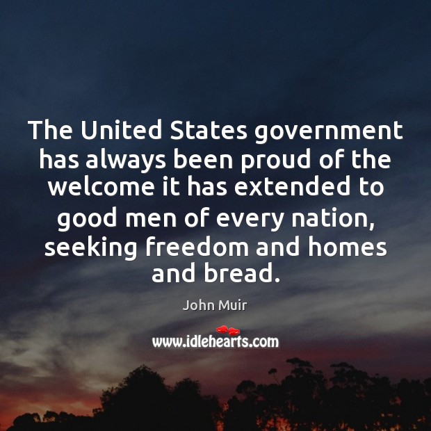 The United States government has always been proud of the welcome it John Muir Picture Quote