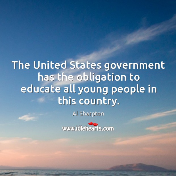 The united states government has the obligation to educate all young people in this country. Al Sharpton Picture Quote