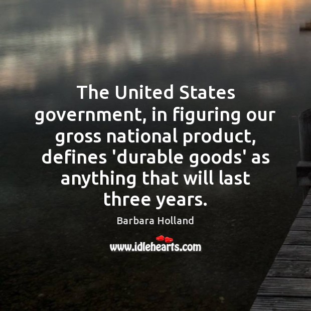The United States government, in figuring our gross national product, defines ‘durable Image