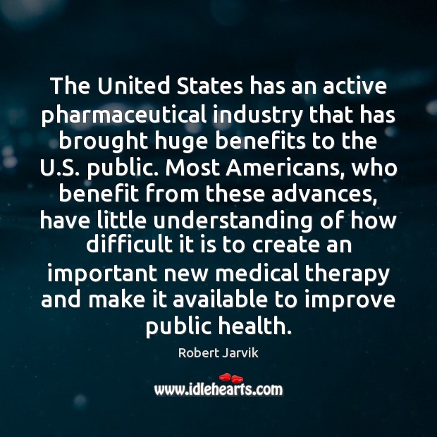 The United States has an active pharmaceutical industry that has brought huge Robert Jarvik Picture Quote