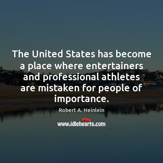 The United States has become a place where entertainers and professional athletes Robert A. Heinlein Picture Quote